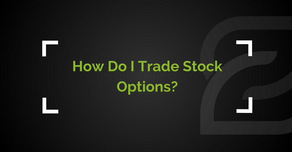 How Do I Trade Stock Options?
